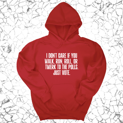 I Don't Care if You Walk, Run, Roll, or Twerk to the Polls. Just Vote Unisex Hoodie