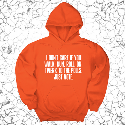 I Don't Care if You Walk, Run, Roll, or Twerk to the Polls. Just Vote Unisex Hoodie