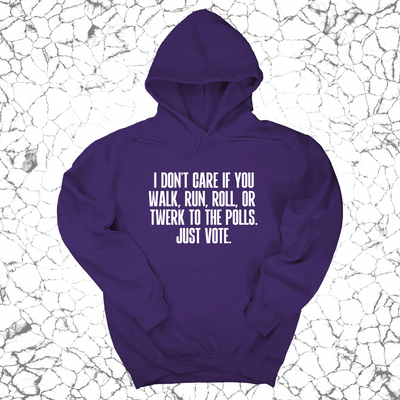 I Don't Care if You Walk, Run, Roll, or Twerk to the Polls. Just Vote Unisex Hoodie