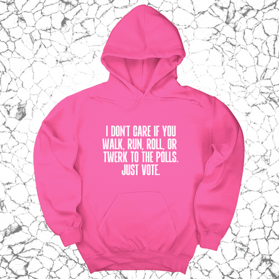 I Don't Care if You Walk, Run, Roll, or Twerk to the Polls. Just Vote Unisex Hoodie