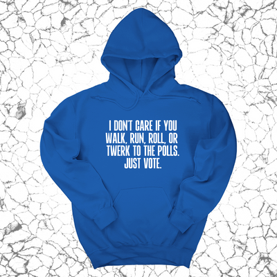 I Don't Care if You Walk, Run, Roll, or Twerk to the Polls. Just Vote Unisex Hoodie