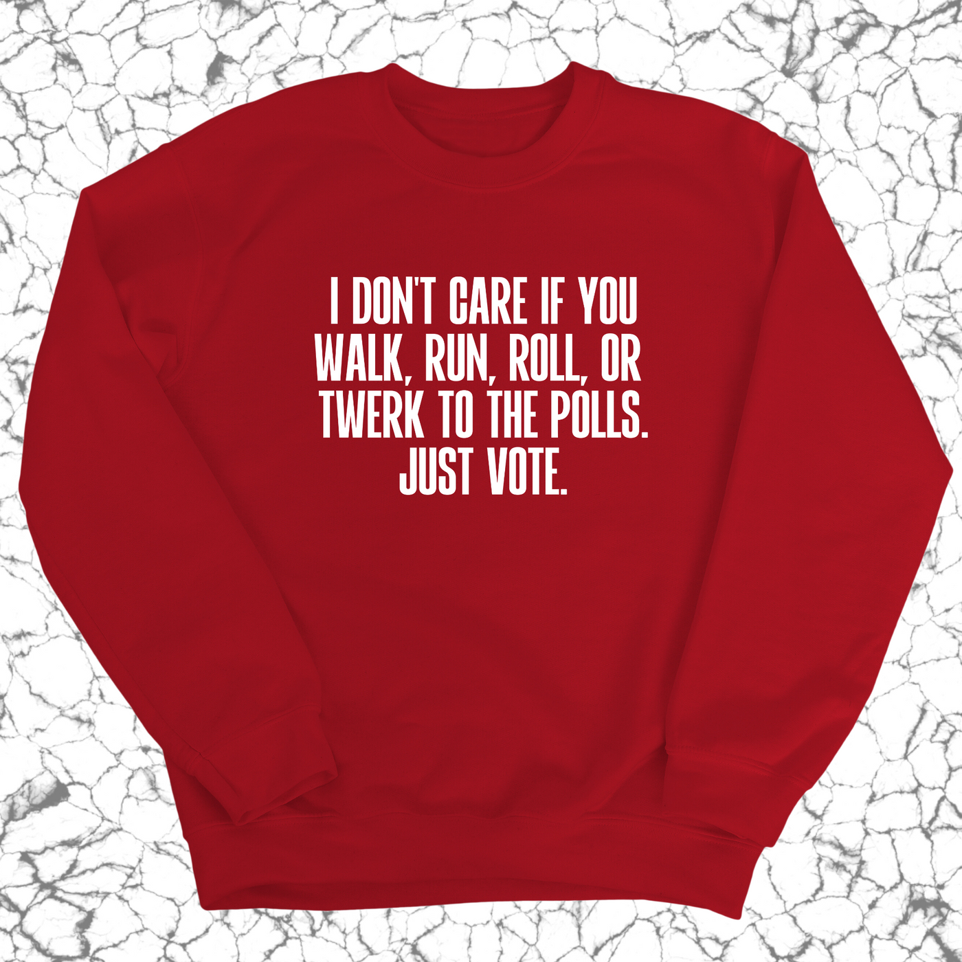 I Don't Care if You Walk, Run, Roll, or Twerk to the Polls. Just Vote Unisex Sweatshirt