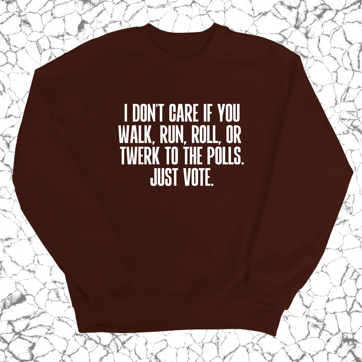 I Don't Care if You Walk, Run, Roll, or Twerk to the Polls. Just Vote Unisex Sweatshirt