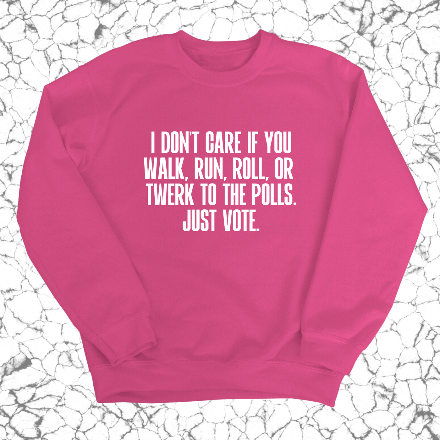 I Don't Care if You Walk, Run, Roll, or Twerk to the Polls. Just Vote Unisex Sweatshirt