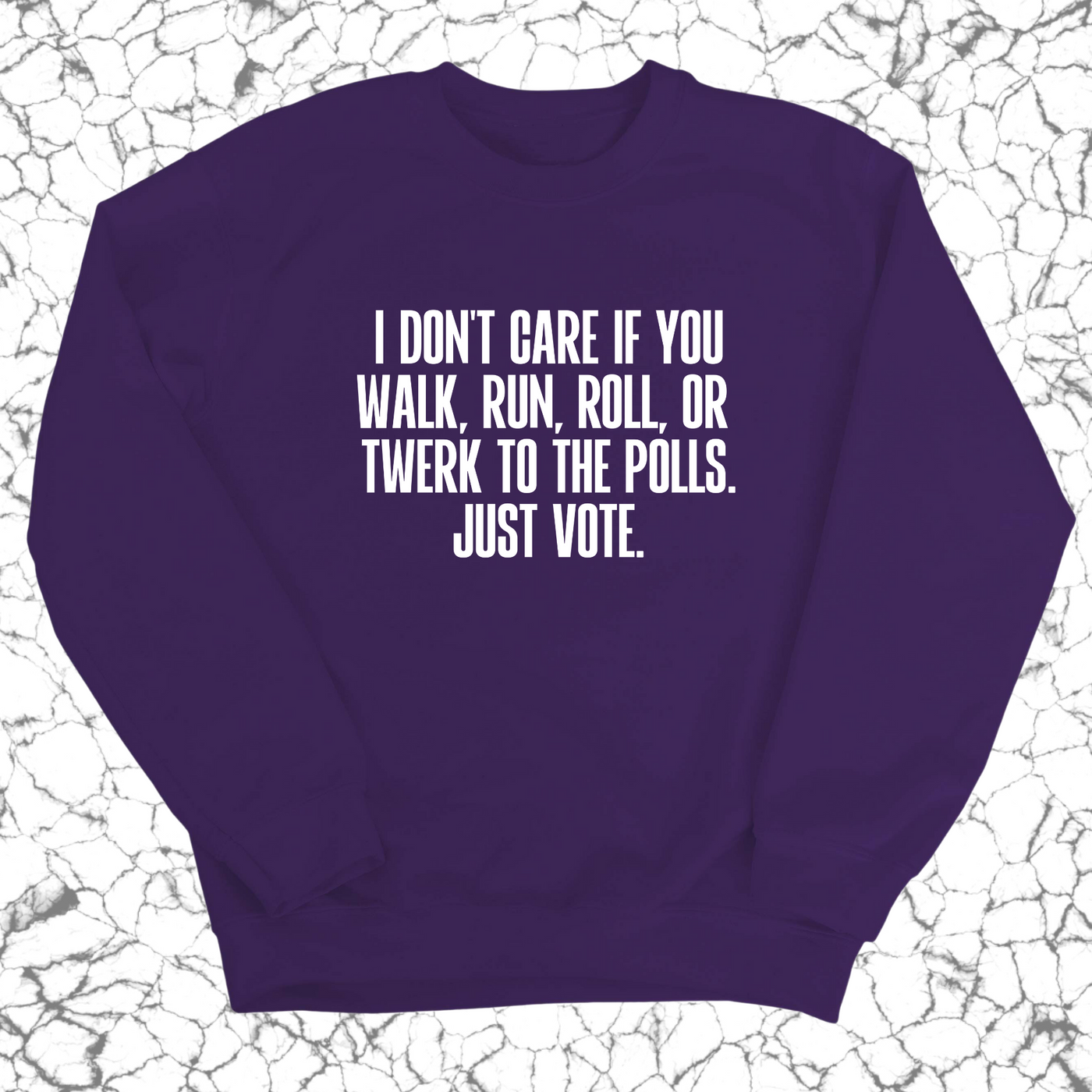 I Don't Care if You Walk, Run, Roll, or Twerk to the Polls. Just Vote Unisex Sweatshirt