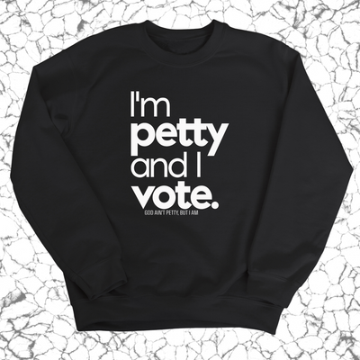 I'm petty and I vote Unisex Sweatshirt