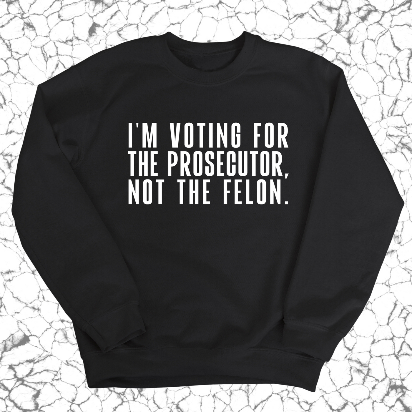 I'm voting for the Prosecutor not the Felon Unisex Sweatshirt