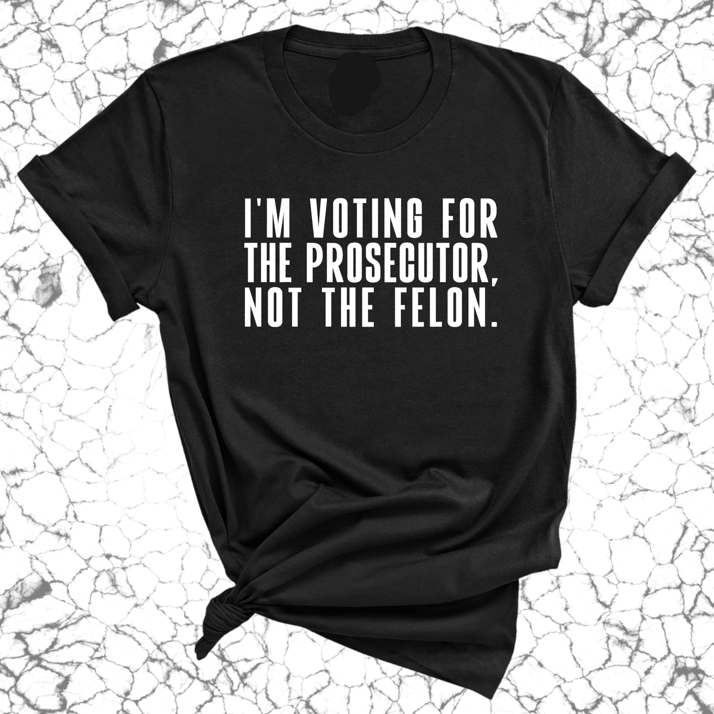 I'm voting for the Prosecutor not the Felon Unisex Tee