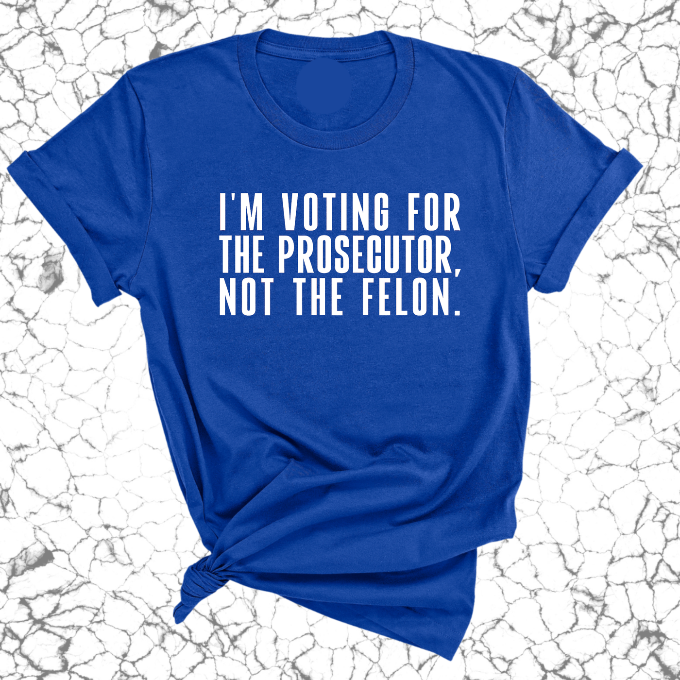 I'm voting for the Prosecutor not the Felon Unisex Tee