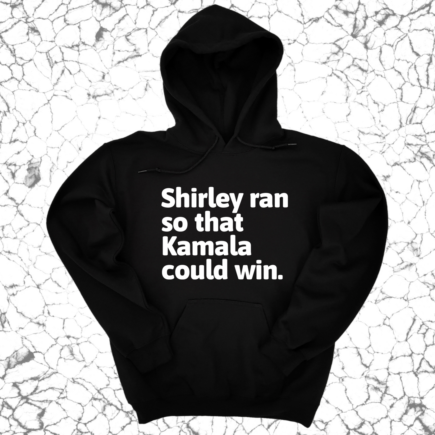 Shirley ran so that Kamala could win Unisex Hoodie