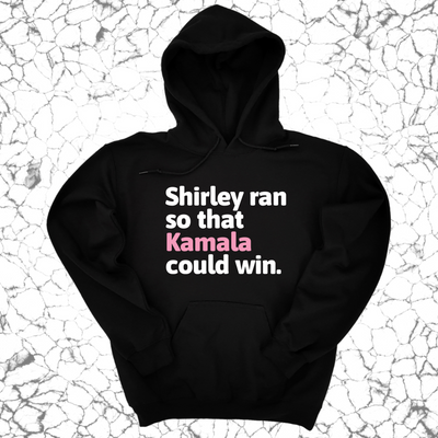 Shirley ran so that Kamala could win Unisex Hoodie